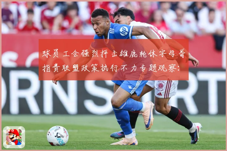 球员工会强烈抨击雄鹿轮休字母哥指责联盟政策执行不力专题观察：最新赛事动态与深度分析
