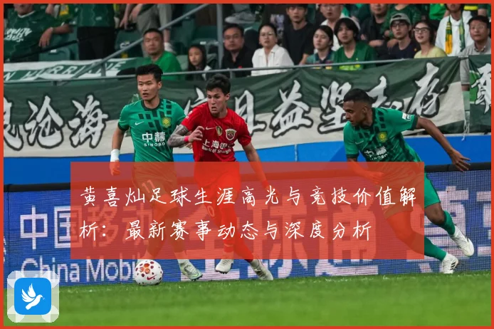 黄喜灿足球生涯高光与竞技价值解析：最新赛事动态与深度分析