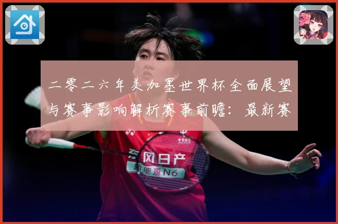 二零二六年美加墨世界杯全面展望与赛事影响解析赛事前瞻：最新赛事动态与深度分析