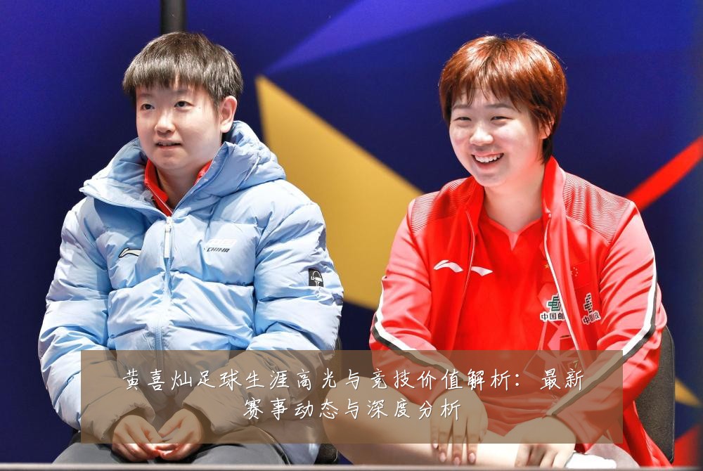 黄喜灿足球生涯高光与竞技价值解析:最新赛事动态与深度分析