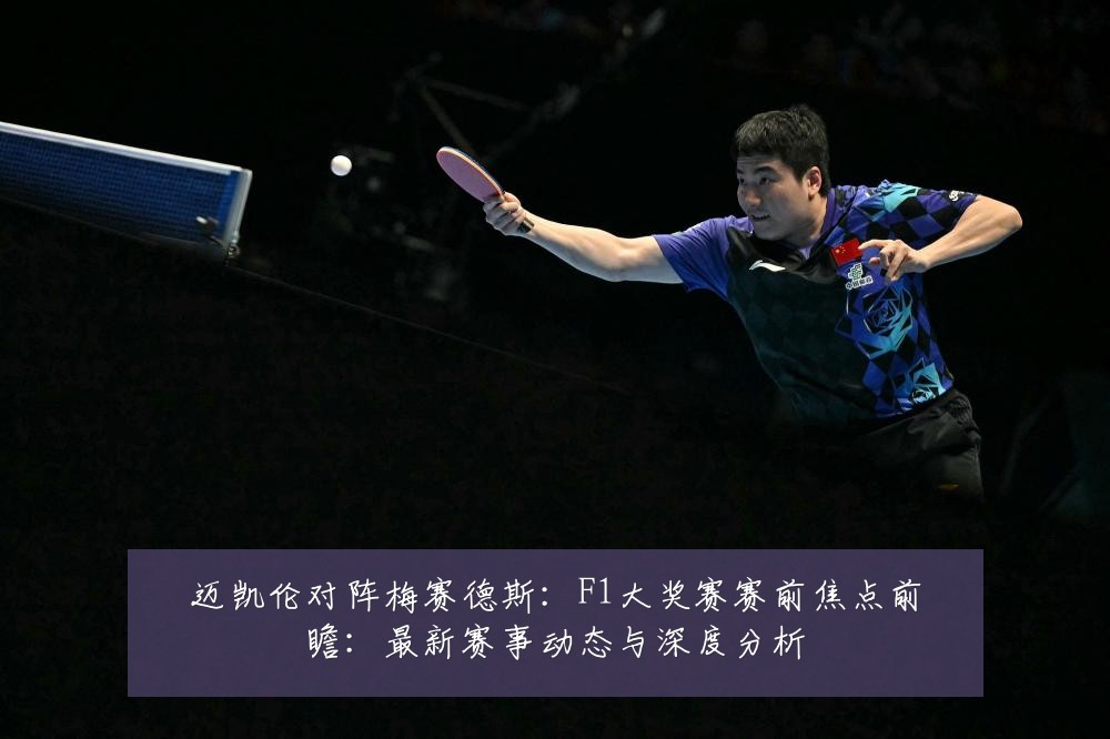 迈凯伦对阵梅赛德斯:F1大奖赛赛前焦点前瞻:最新赛事动态与深度分析
