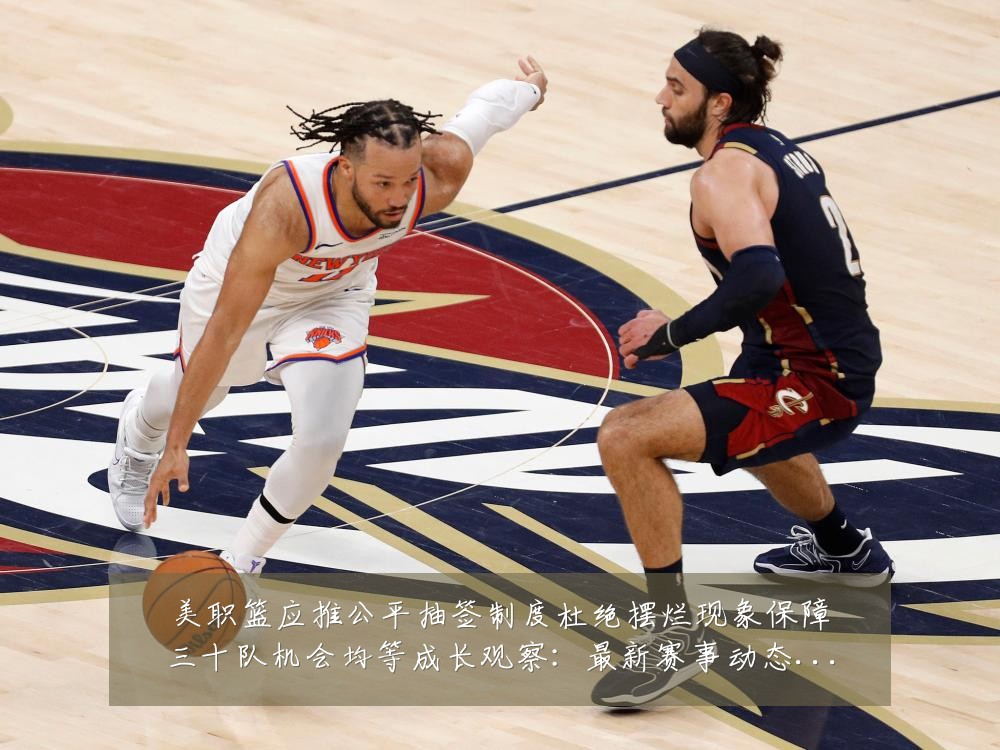 美职篮应推公平抽签制度杜绝摆烂现象保障三十队机会均等成长观察:最新赛事动态与深度分析