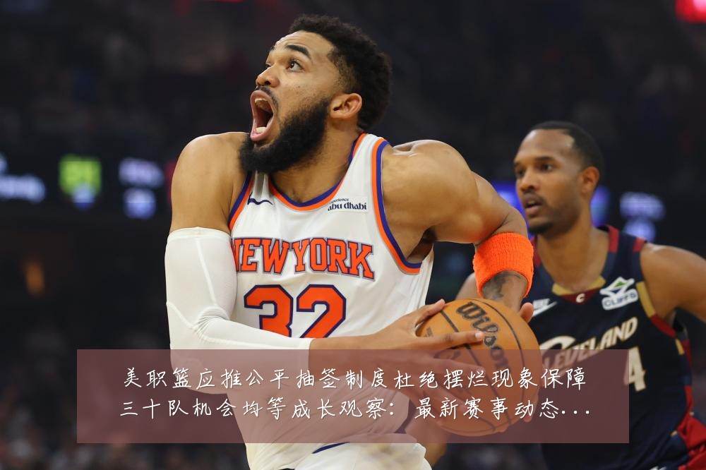 美职篮应推公平抽签制度杜绝摆烂现象保障三十队机会均等成长观察:最新赛事动态与深度分析